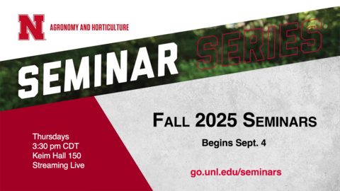 Promotional graphic for the University of Nebraska–Lincoln Agronomy and Horticulture Seminar Series. Text reads “Seminar Series — Fall 2025 Seminars, begins Sept. 4.” Additional details: Thursdays, 3:30 p.m. CDT, Keim Hall 150, streaming live. Web address: go.unl.edu/seminars.